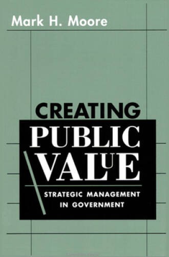 Creating Public Value: Strategic Management in Government – VERY GOOD