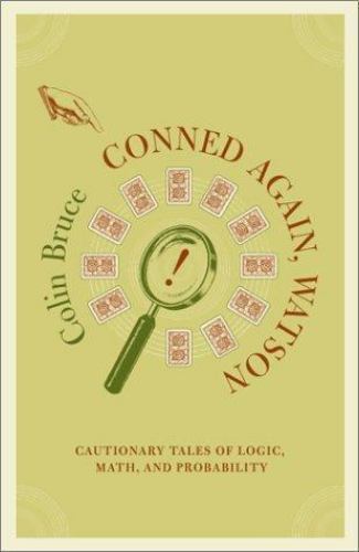 Conned Again, Watson! : Cautionary Tales of Logic, Math, and Probability by…