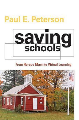 Saving Schools: From Horace Mann to Virtual Learning by Paul E. Peterson