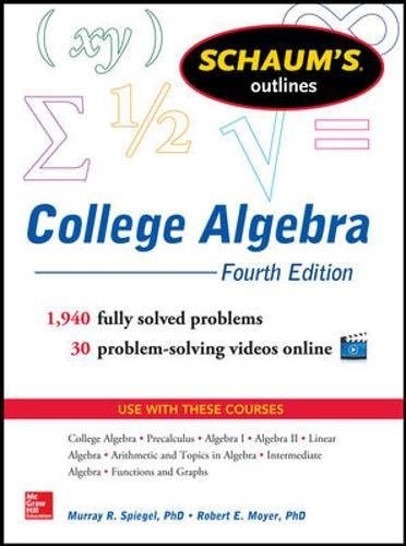 SCHAUM’S OUTLINE OF COLLEGE ALGEBRA, 4TH EDITION (SCHAUM’S By Murray R. Spiegel