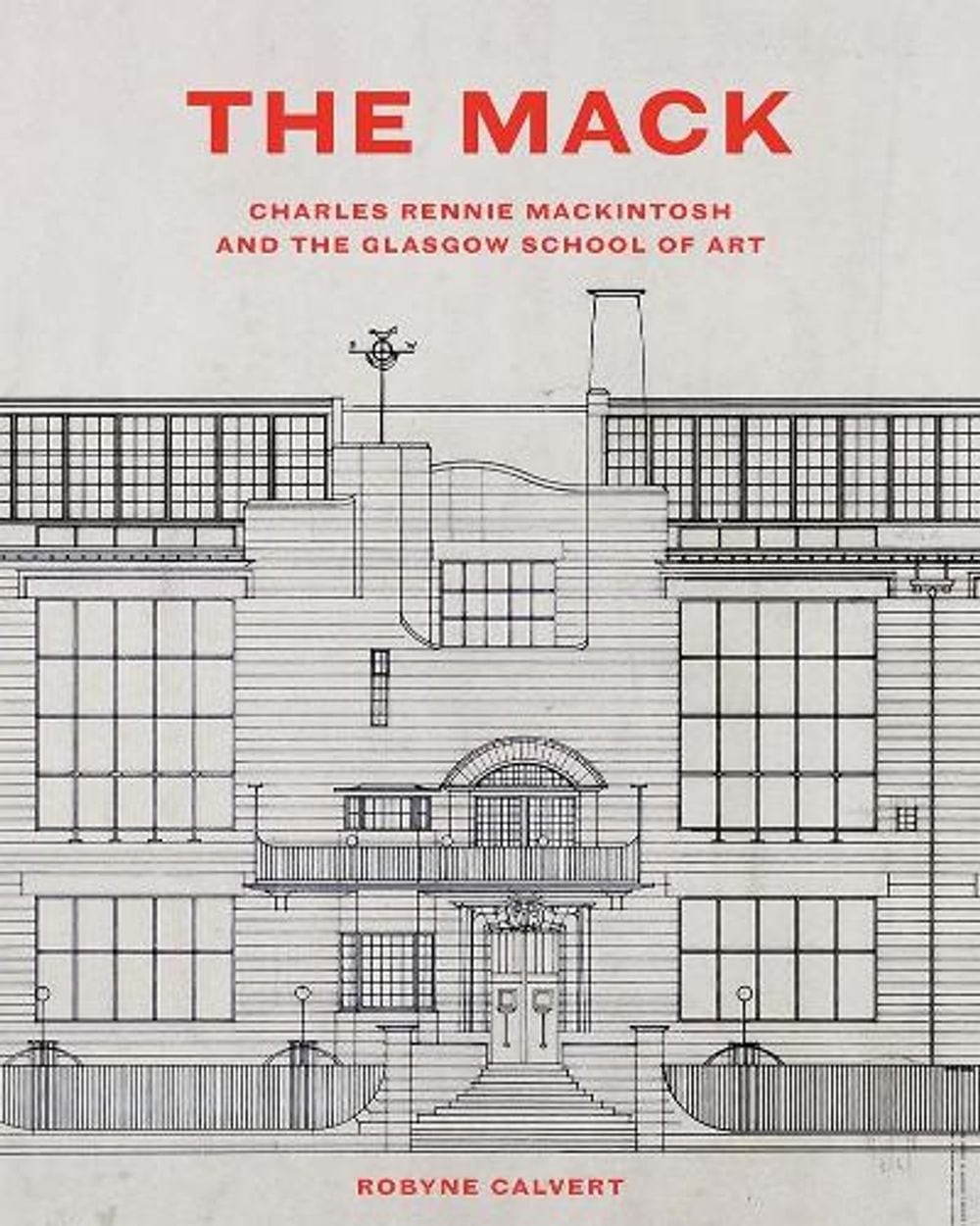 The Mack: Charles Rennie Mackintosh and the Glasgow School of Art by Robyne Calv
