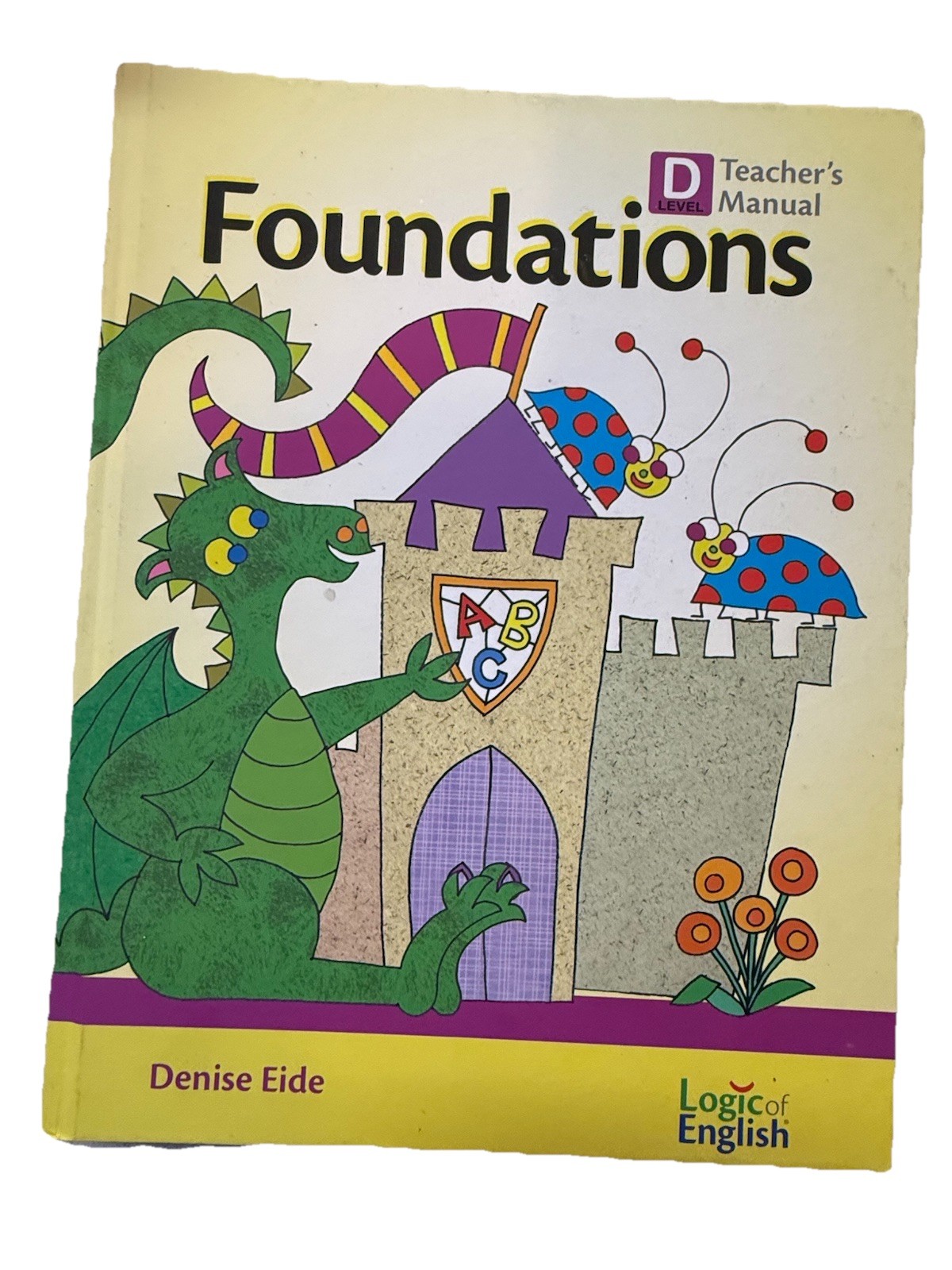 Foundations Logic of English D Level Teacher’s Manual Denise Eide