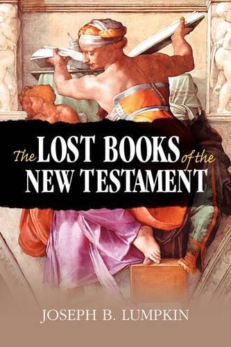 Joseph B. Lumpkin The Lost Books of the New Testament (Paperback)