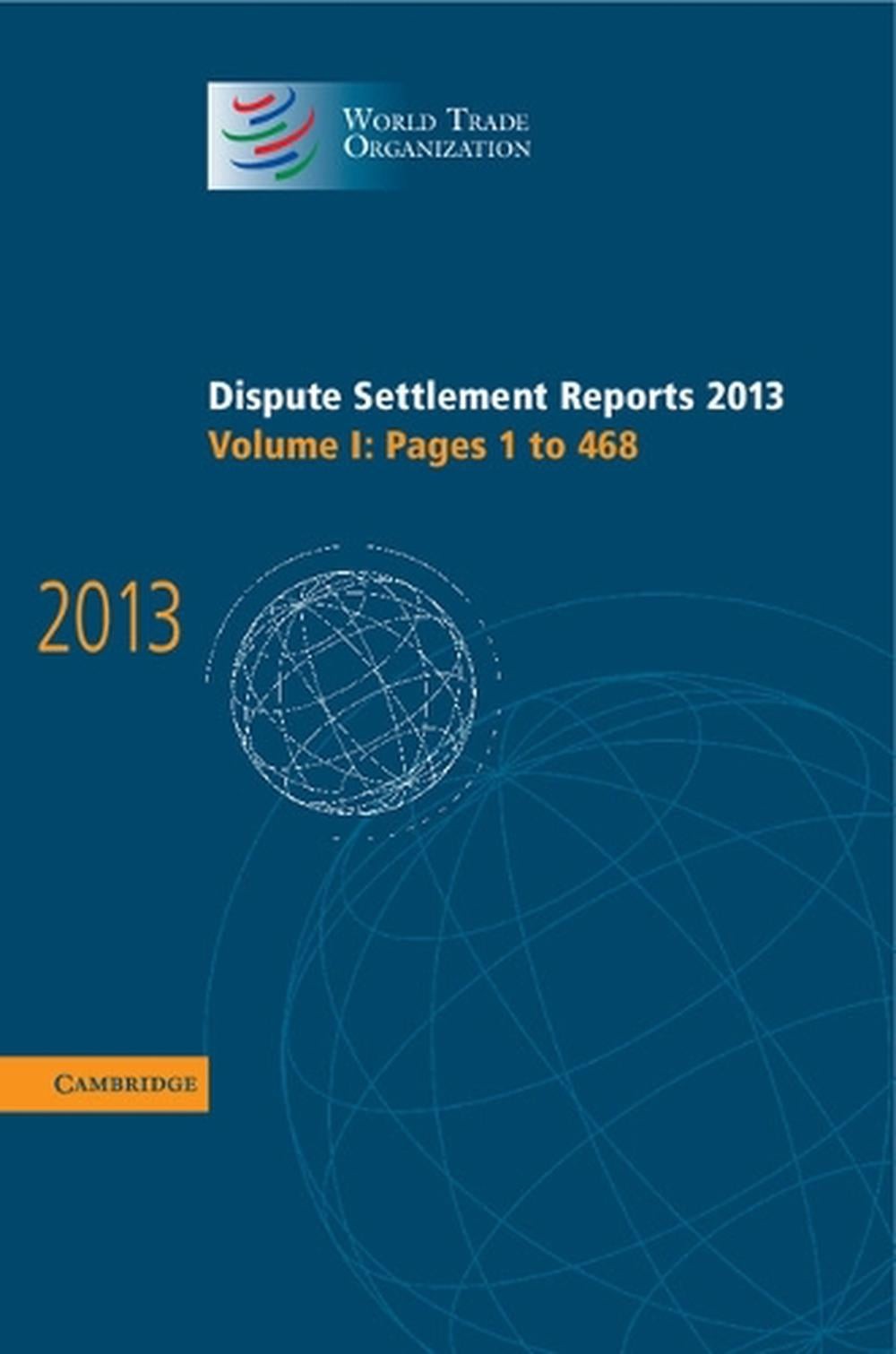 Dispute Settlement Reports 2013: Volume 1, Pages 1468: Pages 1-468 by World Trad