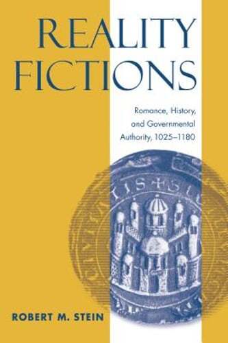 Reality Fictions: Romance, History, and Governmental Authority, 1025-1180: New