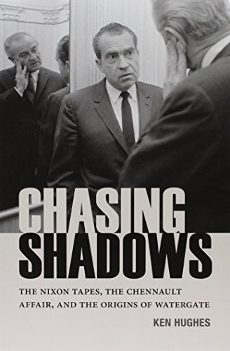 CHASING SHADOWS: THE NIXON TAPES, THE CHENNAULT AFFAIR, By Ken Hughes BRAND NEW