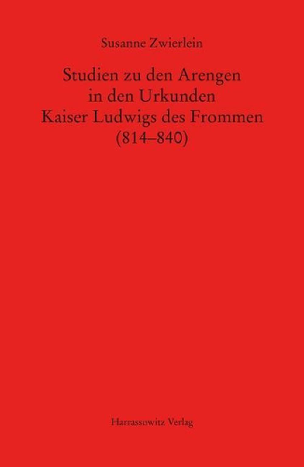 Studien Zu Den Arengen in Den Urkunden Kaiser Ludwigs Des Frommen (814-840) by S