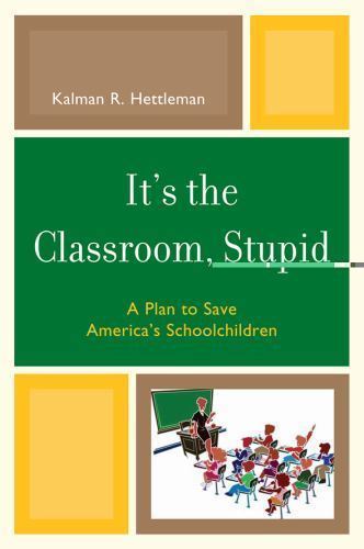 It’s the Classroom, Stupid: A Plan to Save America’s Schoolchildren