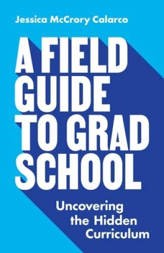 A Field Guide to Grad School: Uncovering the Hidden Curriculum – GOOD