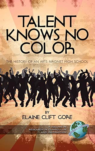 Talent Knows No Color : The History of an Arts Magnet High School
