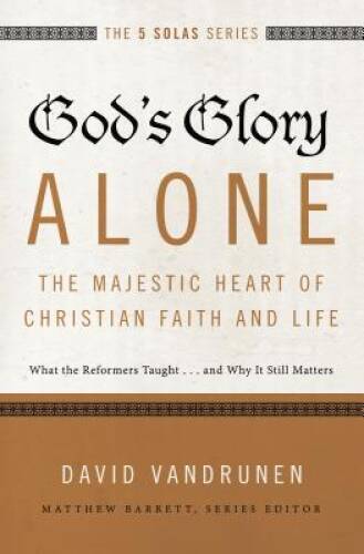 God’s Glory Alone—The Majestic Heart of Christian Faith and Life: What – GOOD