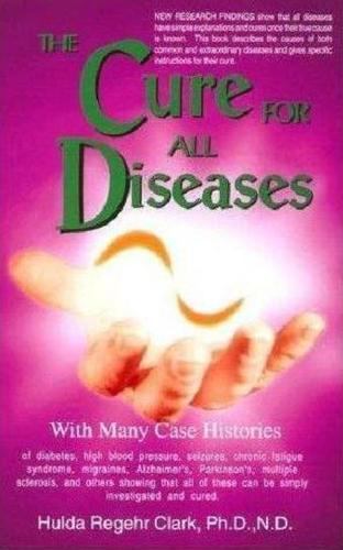 The Cure for All Diseases: With Many Case Histories Hulda Regehr Clark paperbac