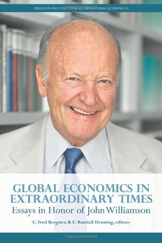 GLOBAL ECONOMICS IN EXTRAORDINARY TIMES: ESSAYS IN HONOR By C. Fred Bergsten