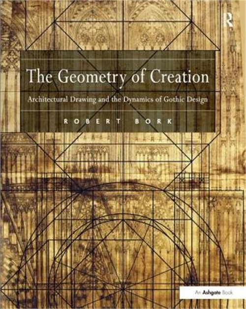 The Geometry of Creation: Architectural Drawing and the Dynamics of Gothic Desig