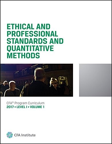 Ethical and Professional Standards and Quantitative Methods 2017 Level 1 Vol…