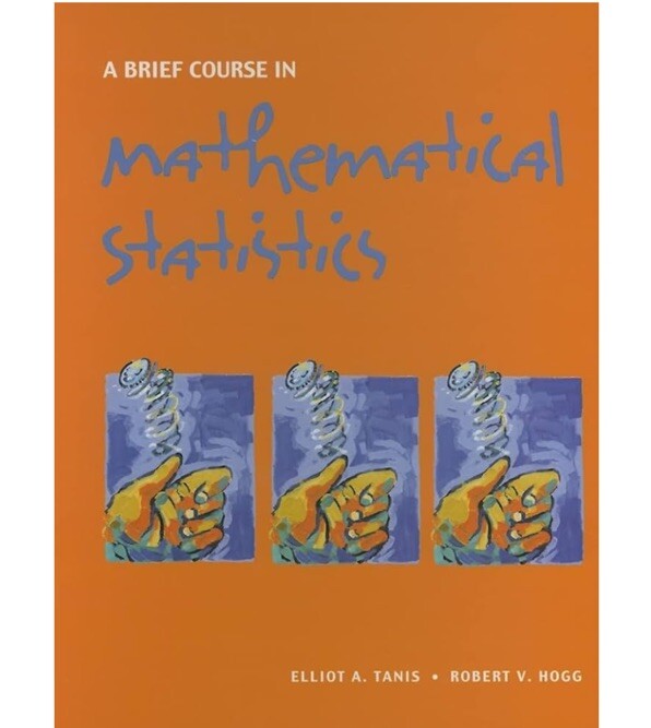 Brief Course in Mathematical Statistics by Robert Hogg and Elliot Tanis…