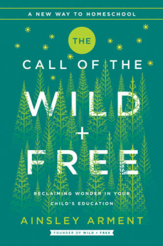 The Call of the Wild and Free: Reclaiming Wonder in Your Child’s Ed – GOOD