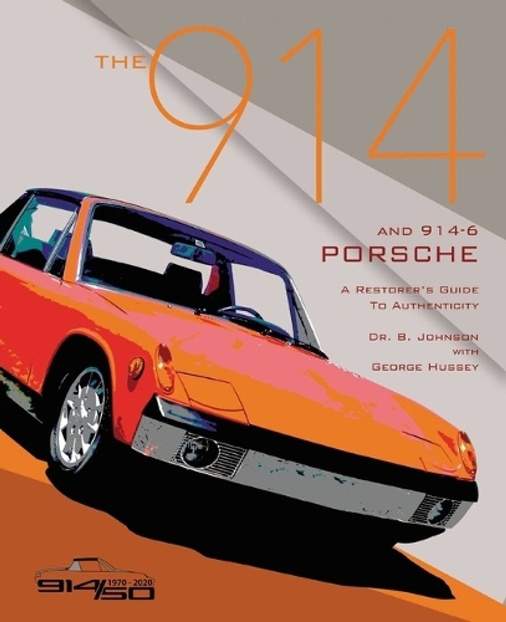 The 914 and 914-6 Porsche, a Restorer’s Guide to Authenticity III by Brett Johns