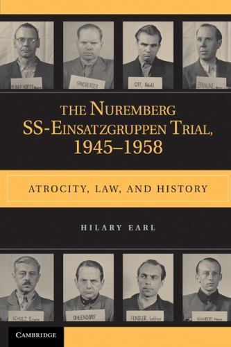 The Nuremberg SS-Einsatzgruppen Trial, 1945–1958: Atrocity, Law, and History by