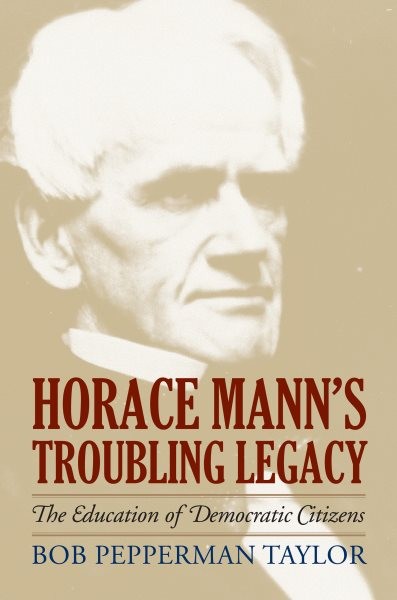 Horace Mann’s Troubling Legacy : The Education of Democratic Citizens, Hardco…