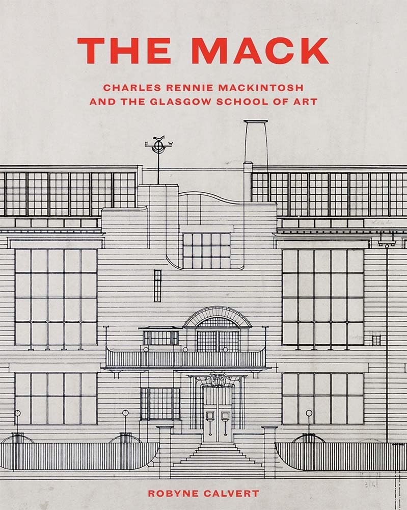 THE MACK: CHARLES RENNIE MACKINTOSH AND THE GLASGOW SCHOOL OF ART Robyne Calvert