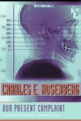 Our Present Complaint: American Medicine, Then and Now by Charles E Rosenberg
