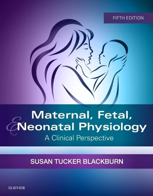 Maternal, Fetal, & Neonatal Physiology: A Clinical Perspective Blackburn PhD…
