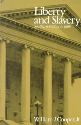 LIBERTY AND SLAVERY: SOUTHERN POLITICS TO 1860 By William J. Cooper