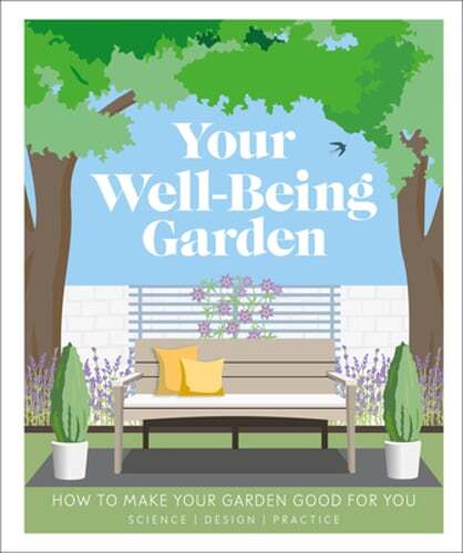 Your Well-Being Garden: How to Make Your Garden Good for You – Science, Design,