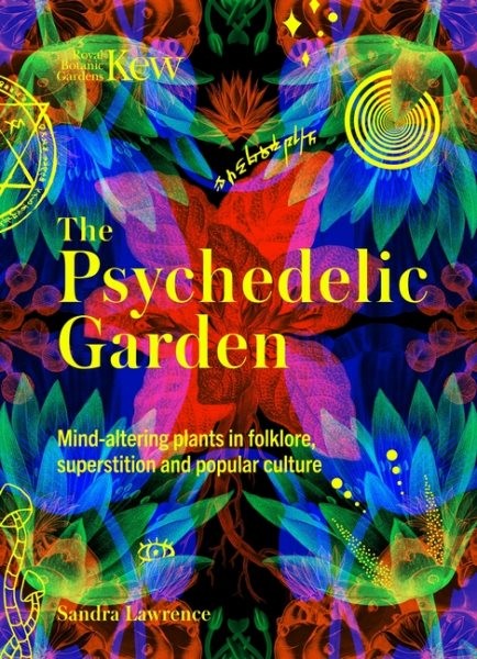 Kew: the Psychedelic Garden : Mind-altering Plants in Folklore, Superstition …