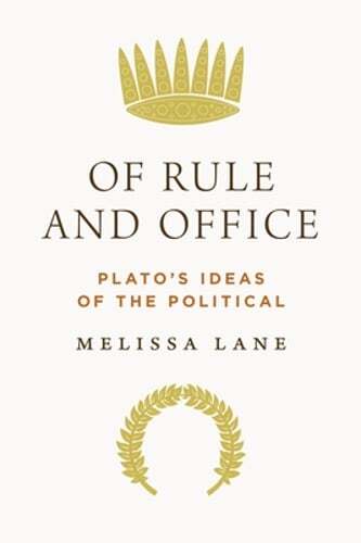 Of Rule and Office: Plato’s Ideas of the Political by Melissa Lane: New