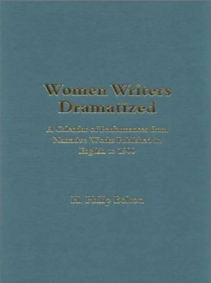 Women Writers Dramatized: A Calendar of Performances from Narrative Works Pub…