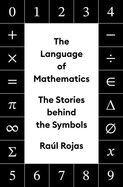 The Language Of Mathematics: The Stories Behind The Symbols