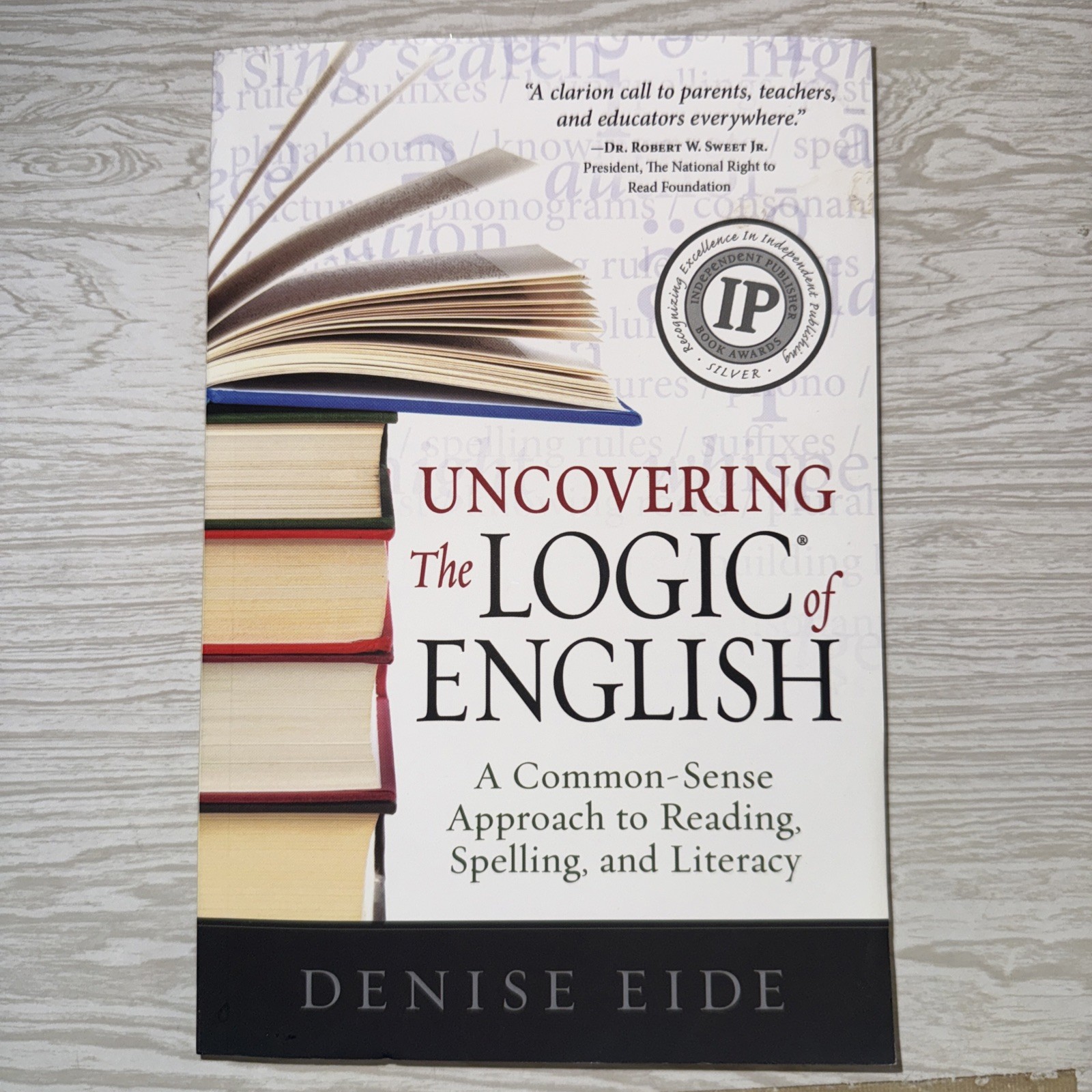 Uncovering the Logic of English: A Common-Sense Approach To Reading Denise Eide