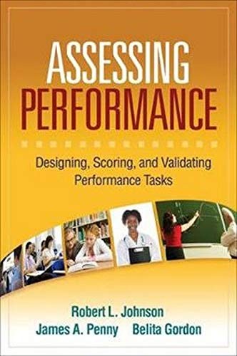 ASSESSING PERFORMANCE: DESIGNING, SCORING, AND VALIDATING By Robert L. Johnson