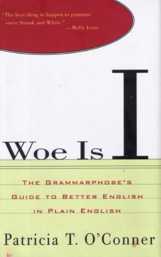 Woe Is I: The Grammarphobe’s Guide to Better… by O’Conner, Patricia T Hardback