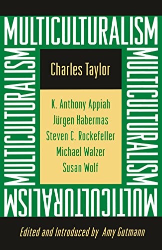 MULTICULTURALISM: EXAMINING THE POLITICS OF RECOGNITION By Charles Taylor & Amy
