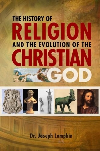 THE HISTORY OF RELIGION AND THE EVOLUTION OF THE CHRISTIAN By Joseph B. Lumpkin