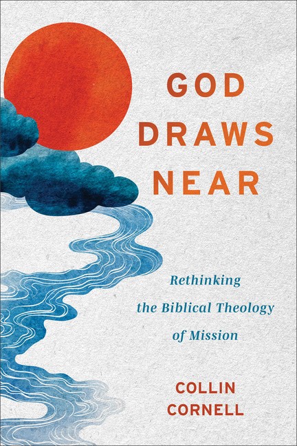 God Draws Near: Rethinking The Biblical Theology Of Mission