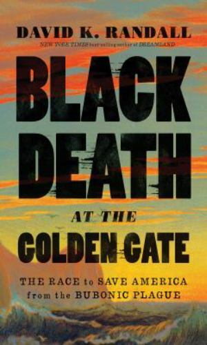 Black Death at the Golden Gate : The Race to Save America from the Bubonic…