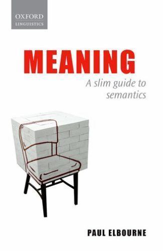 Meaning: A Slim Guide to Semantics (Oxford Linguistics) – Elbourne, Paul