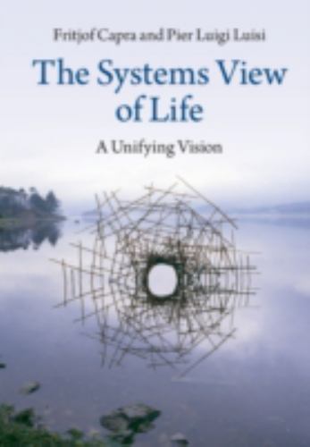 The Systems View of Life: A Unifying Vision, Luisi, Pier Luigi,Capra, Fritjof, E