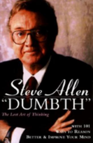Dumbth: The Lost Art of Thinking With 101 Ways to Reason Better & Improve Your M