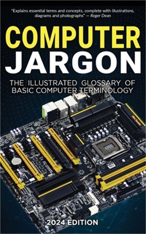 Computer Jargon – 2024 Edition: The Illustrated Glossary of Basic Computer Termi