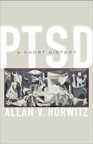 PTSD: A Short History (Johns Hopkins Biographies of Disease), Horwitz, Allan V.