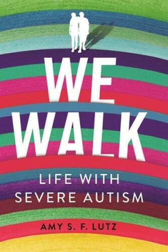 We Walk: Life with Severe Autism (The Culture and Politics of Health Car – GOOD