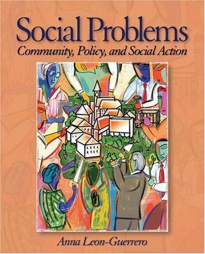 Social Problems: Community, Policy and Social Action by Anna Leon-Guerrero