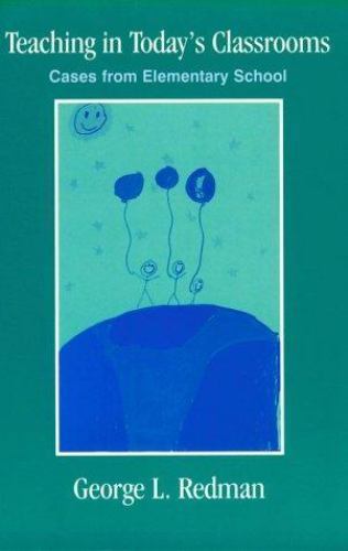 Teaching in Today’s Classrooms: Cases From Elementary School by George L. Redman
