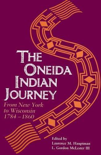 Oneida Indian Journey: From New York to Wisconsin, 1784–1860