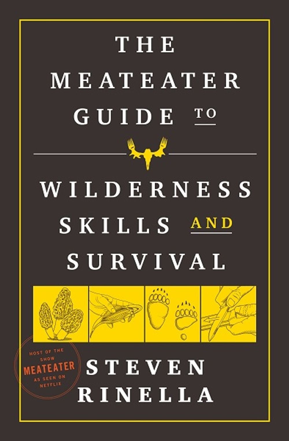 The MeatEater Guide to Wilderness Skills and Survival: Essential Wilderness and